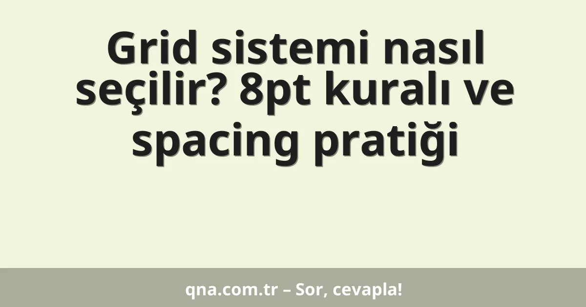 Grid sistemi nasıl seçilir? 8pt kuralı ve spacing pratiği