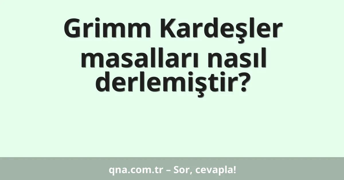 Grimm Kardeşler masalları nasıl derlemiştir?