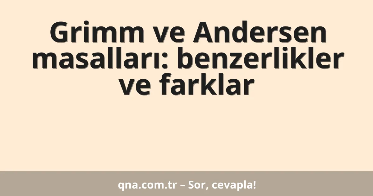 Grimm ve Andersen masalları: benzerlikler ve farklar