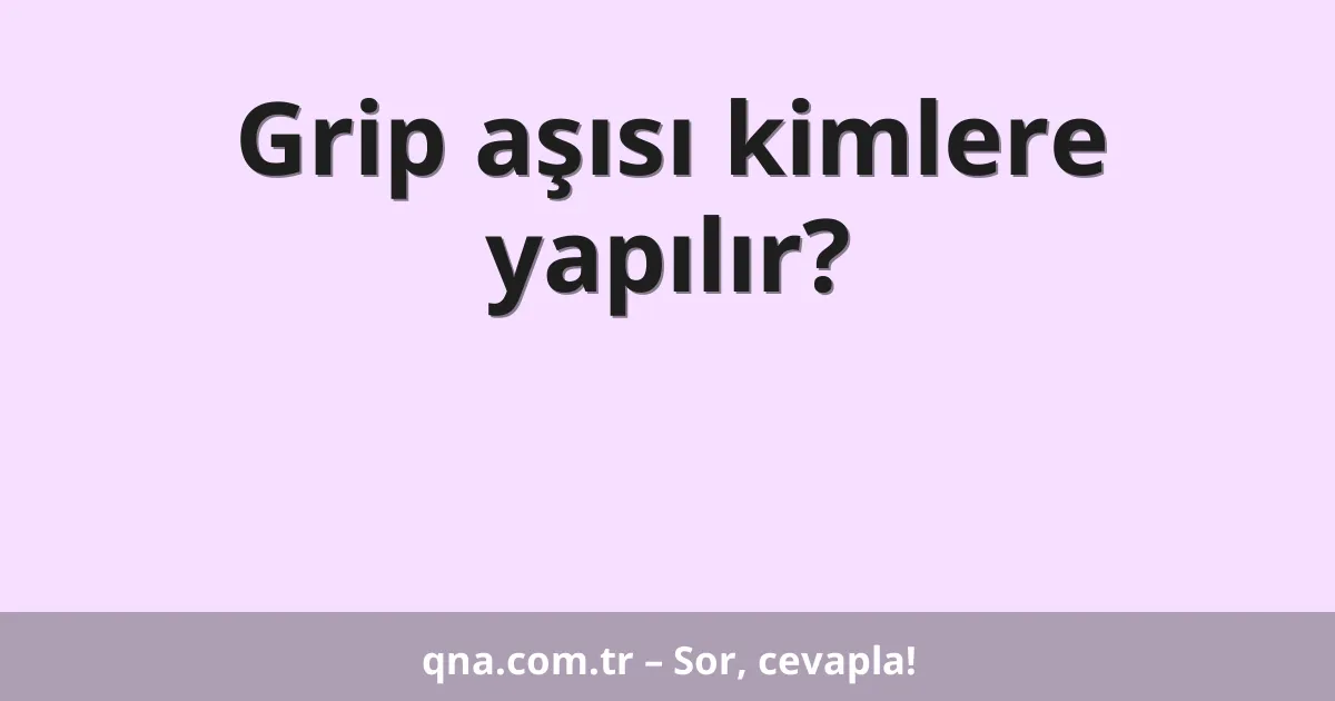 Grip aşısı kimlere yapılır?