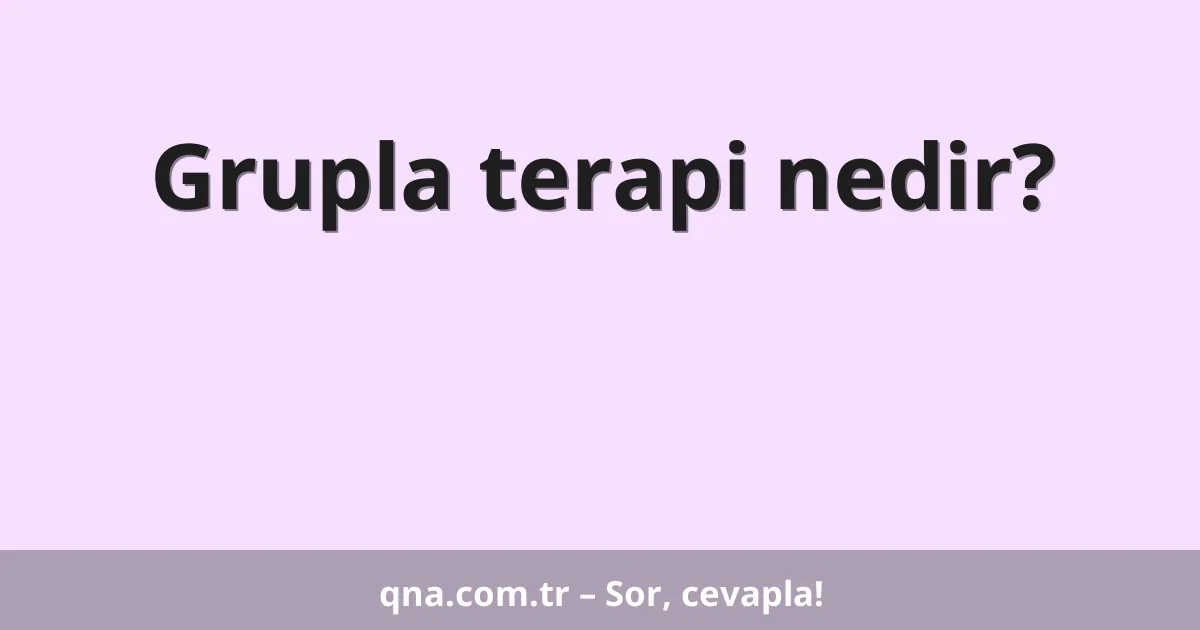 Grupla terapi nedir?
