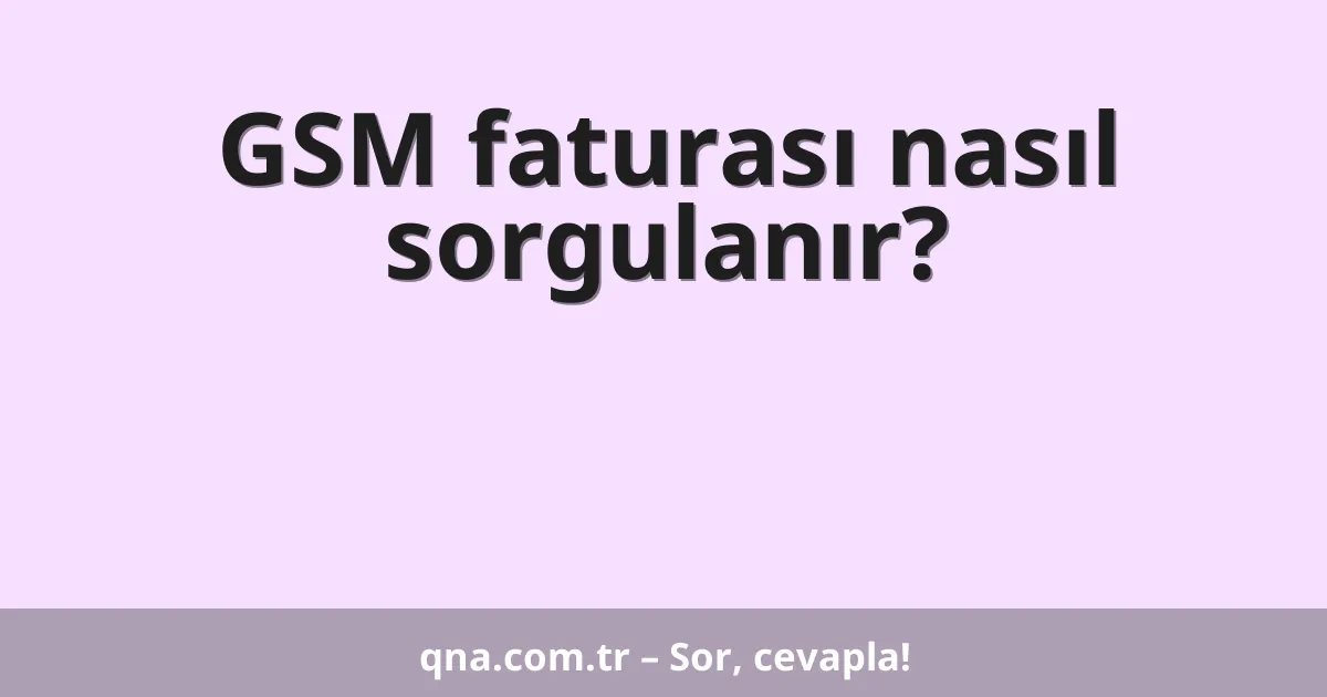 GSM faturası nasıl sorgulanır?