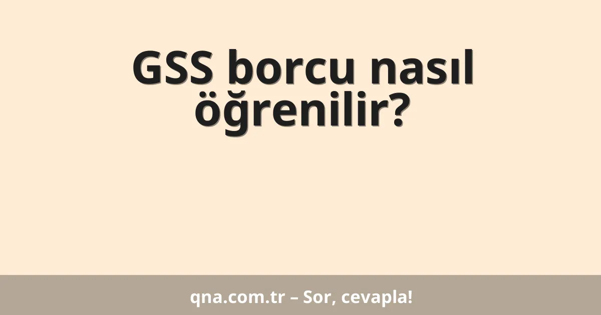 GSS borcu nasıl öğrenilir?