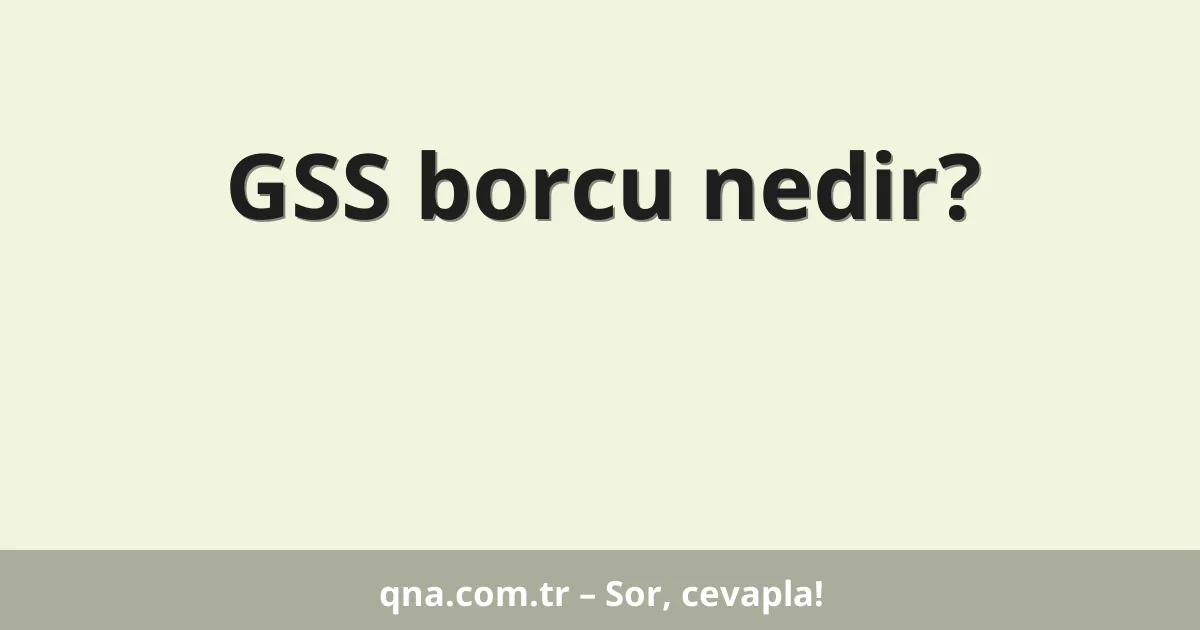 GSS borcu nedir?