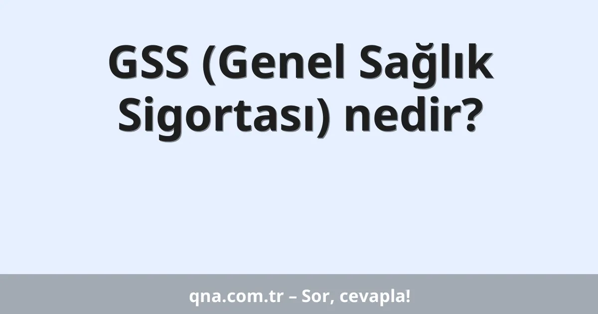 GSS (Genel Sağlık Sigortası) nedir?