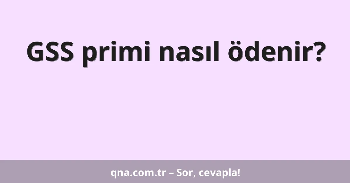 GSS primi nasıl ödenir?