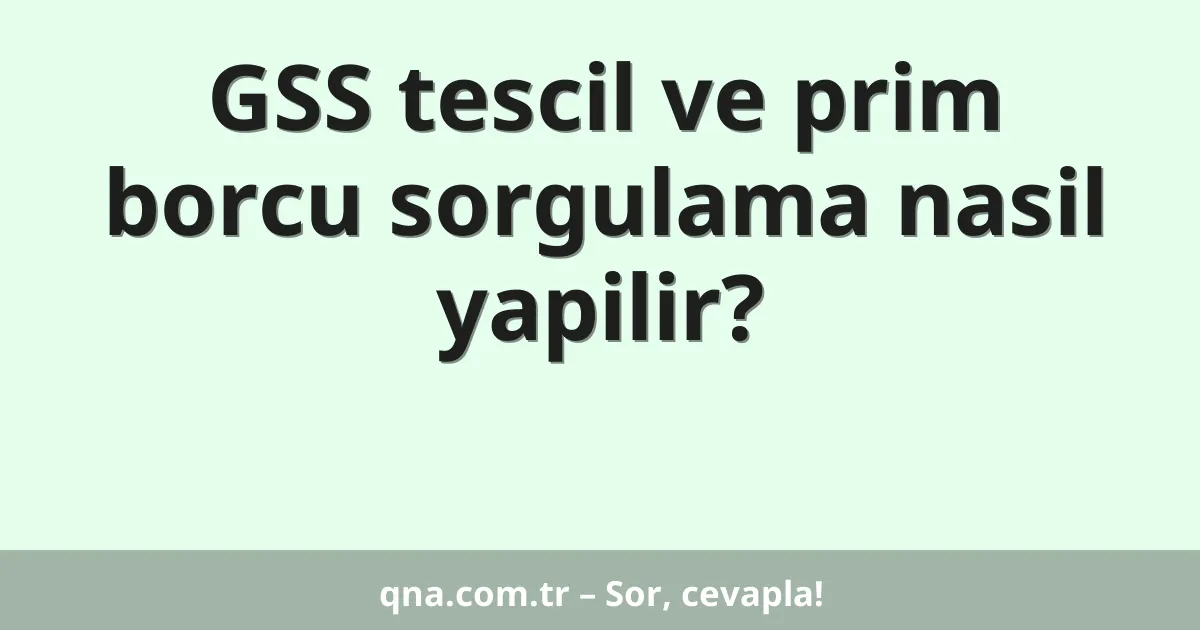 GSS tescil ve prim borcu sorgulama nasil yapilir?