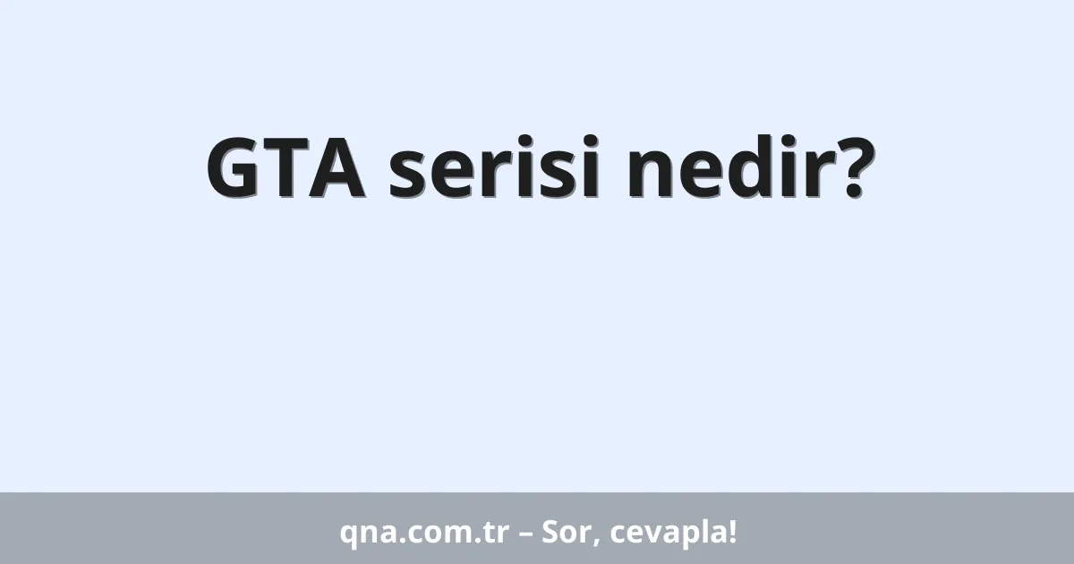 GTA serisi nedir?