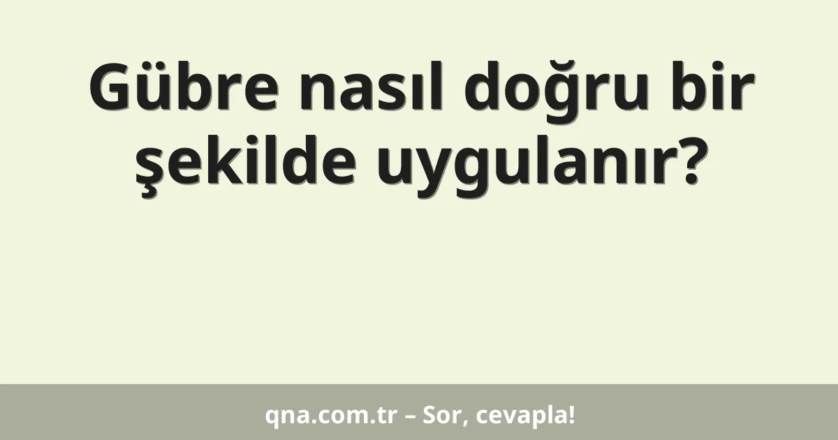 Gübre nasıl doğru bir şekilde uygulanır?