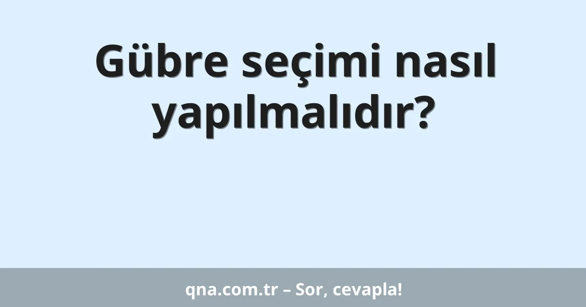 Gübre seçimi nasıl yapılmalıdır?