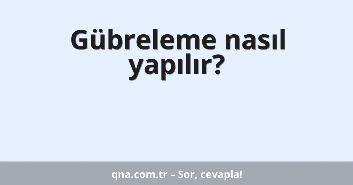 Gübreleme nasıl yapılır?