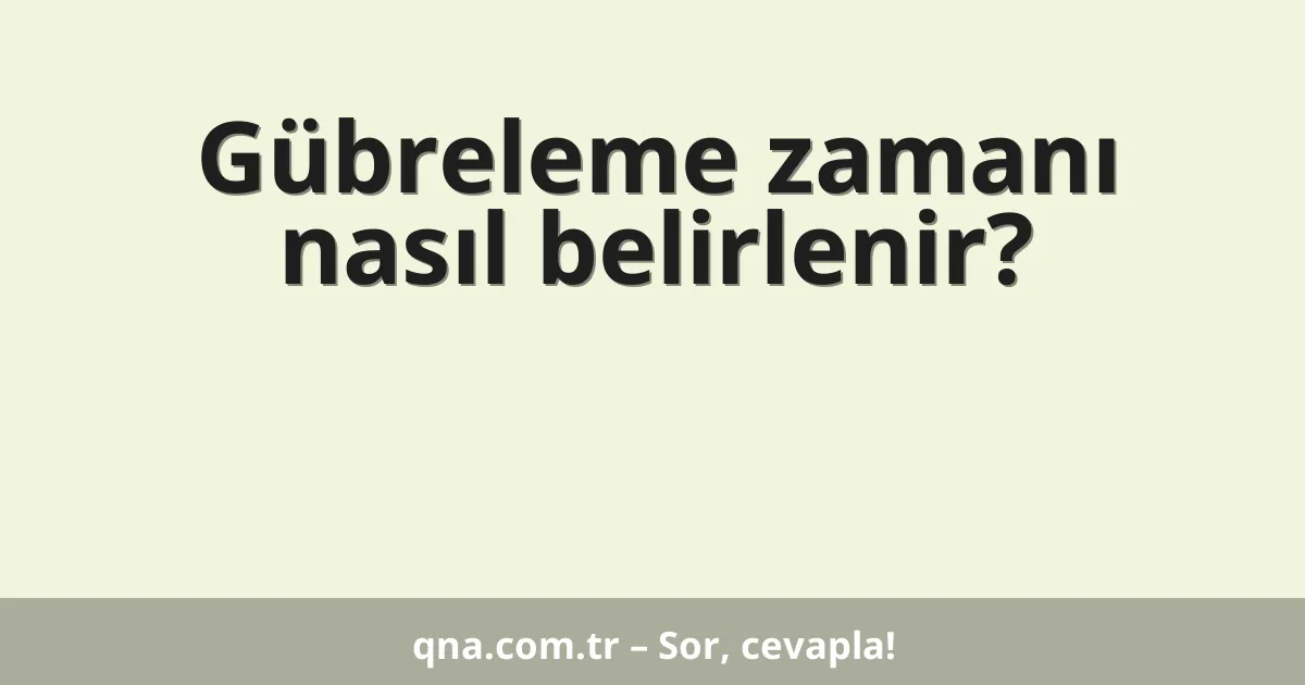 Gübreleme zamanı nasıl belirlenir?