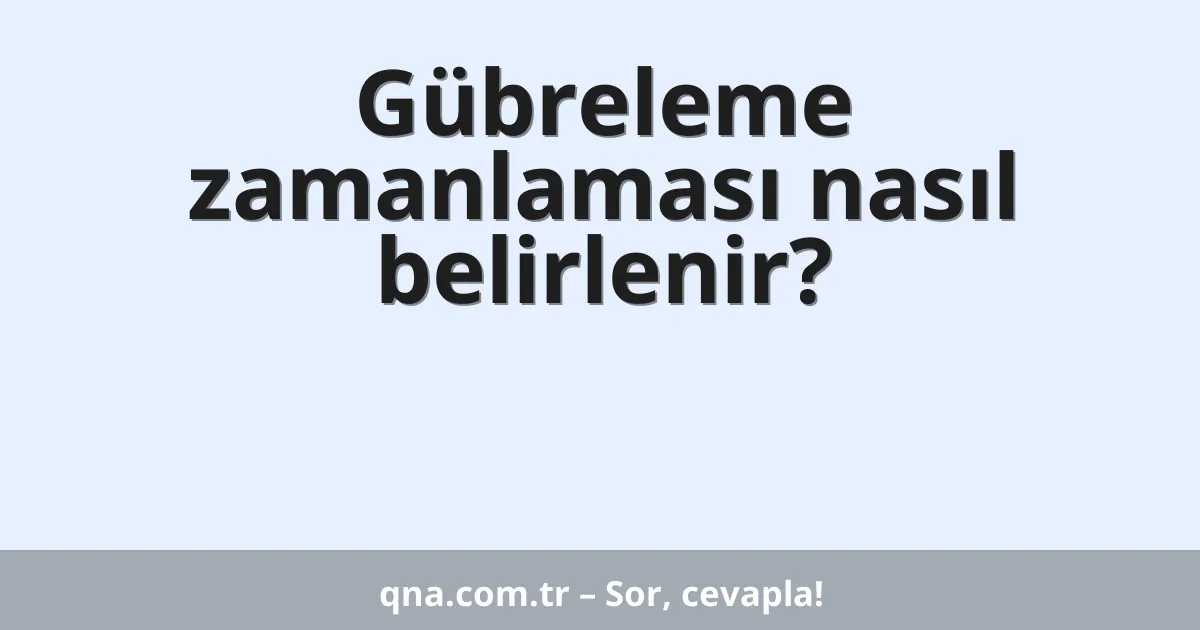 Gübreleme zamanlaması nasıl belirlenir?
