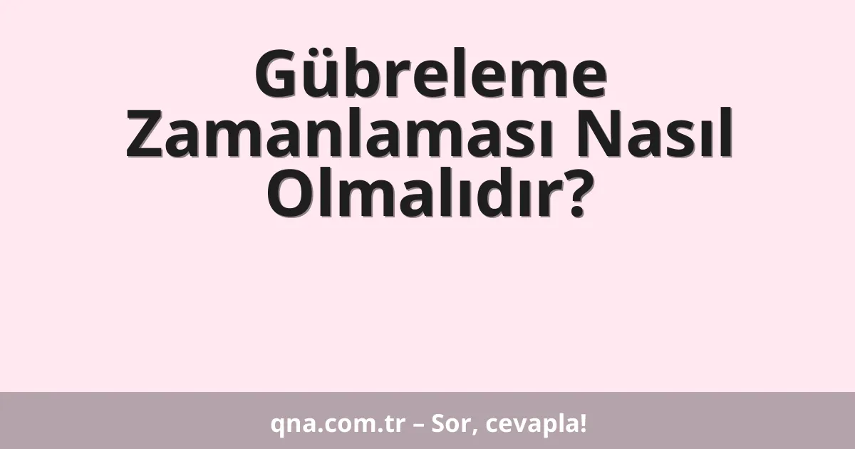 Gübreleme Zamanlaması Nasıl Olmalıdır?