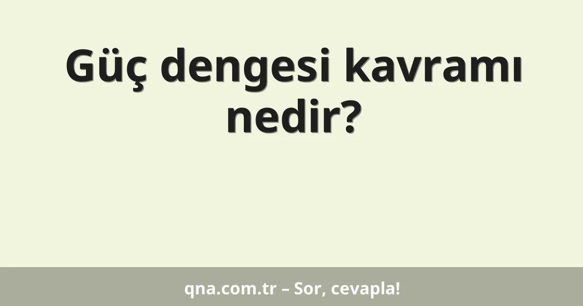 Güç dengesi kavramı nedir?