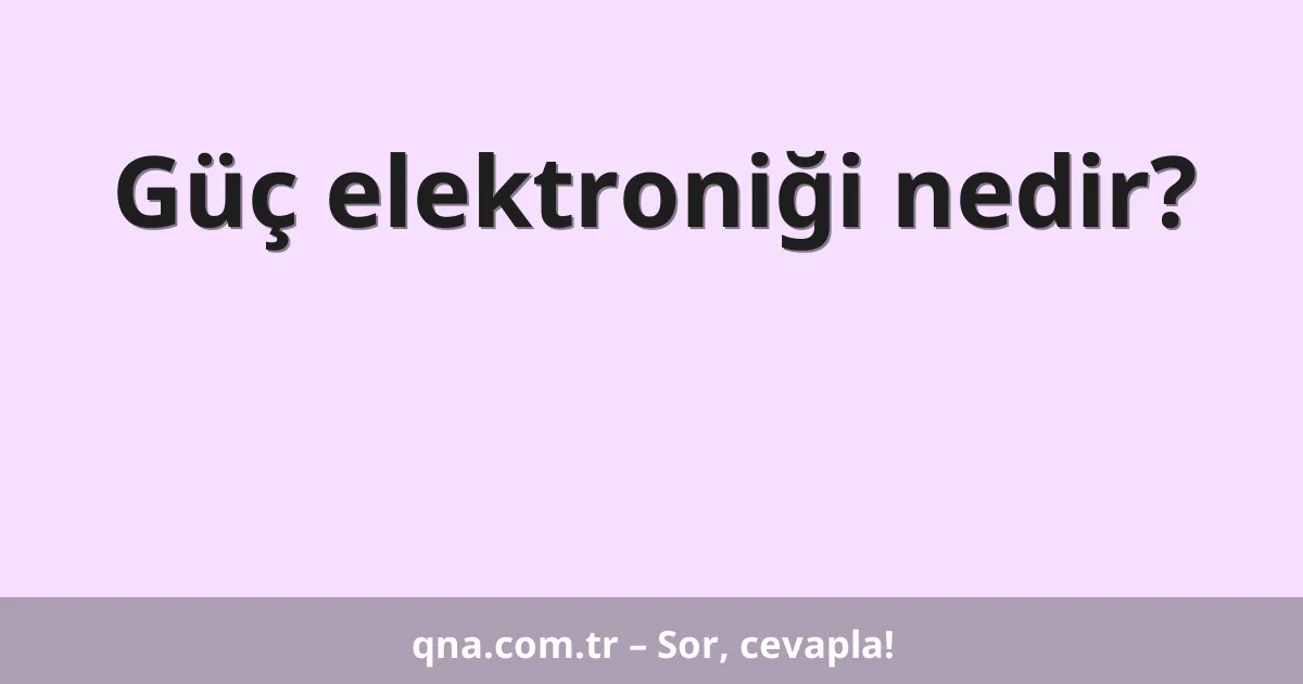 Güç elektroniği nedir?