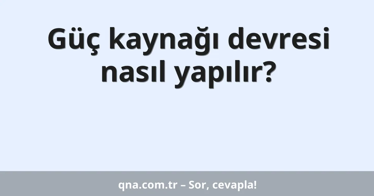 Güç kaynağı devresi nasıl yapılır?