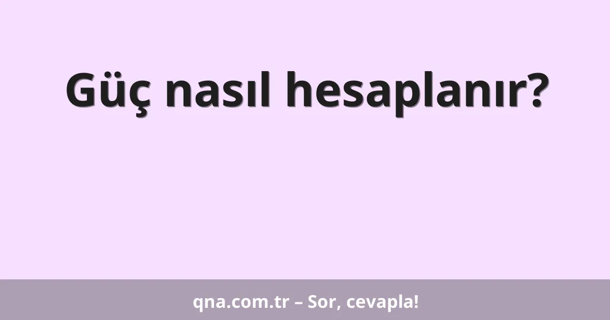 Güç nasıl hesaplanır?