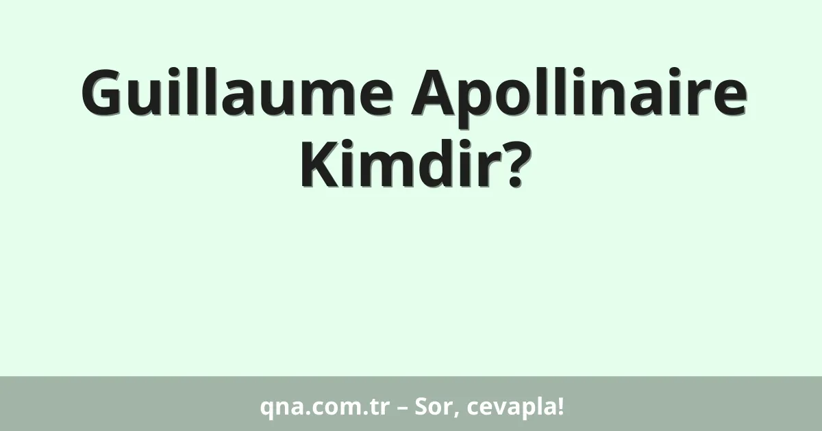 Guillaume Apollinaire Kimdir?
