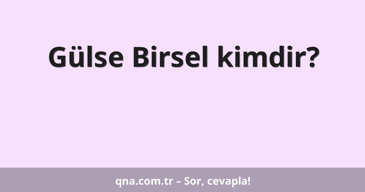 Gülse Birsel kimdir?