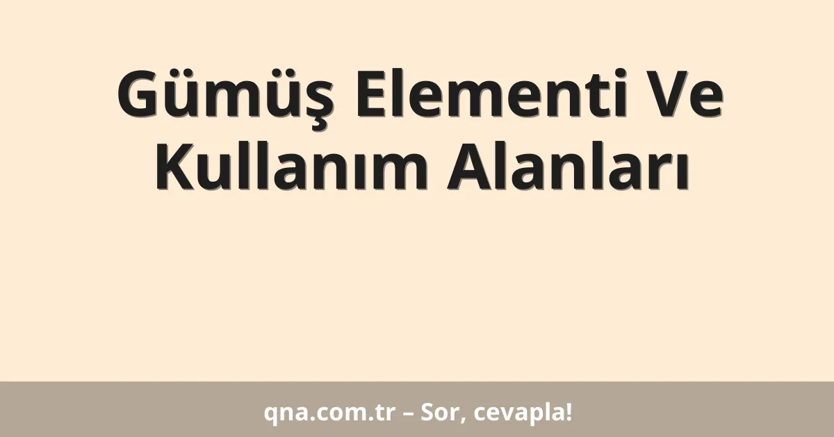 Gümüş Elementi Ve Kullanım Alanları