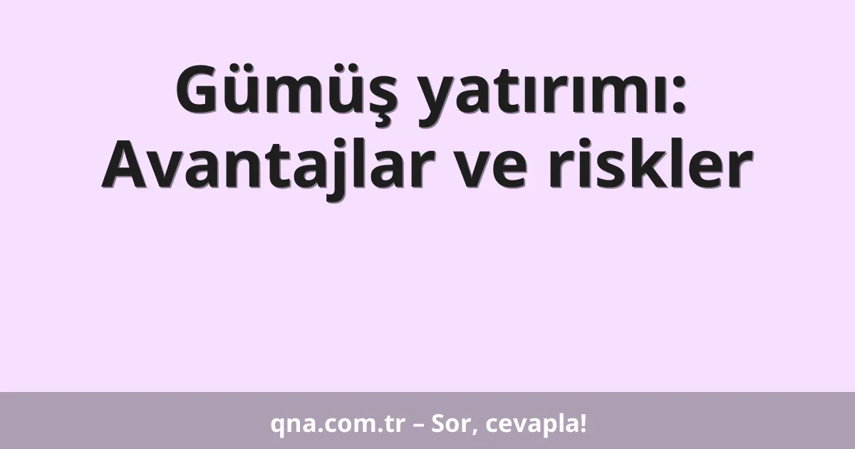 Gümüş yatırımı: Avantajlar ve riskler