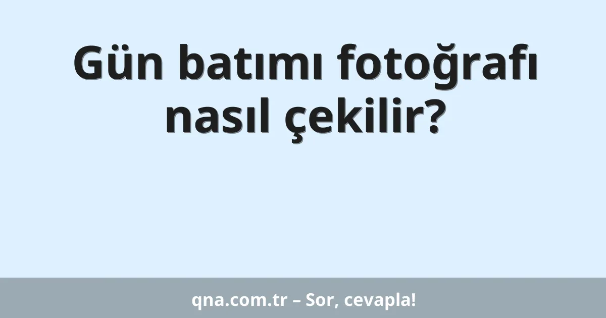 Gün batımı fotoğrafı nasıl çekilir?