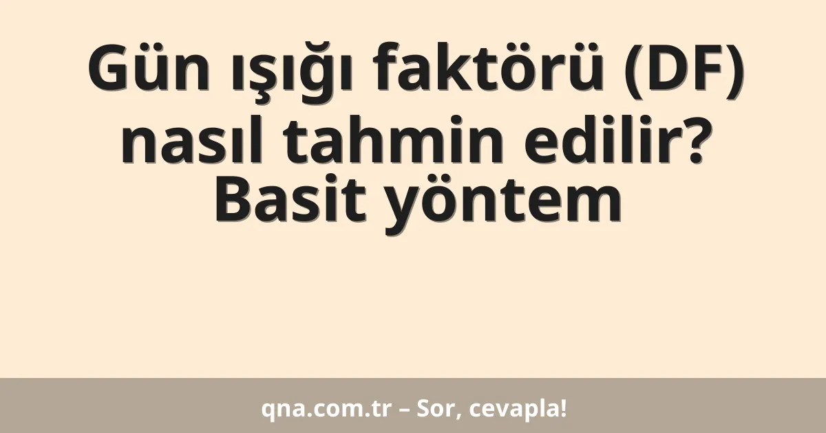 Gün ışığı faktörü (DF) nasıl tahmin edilir? Basit yöntem