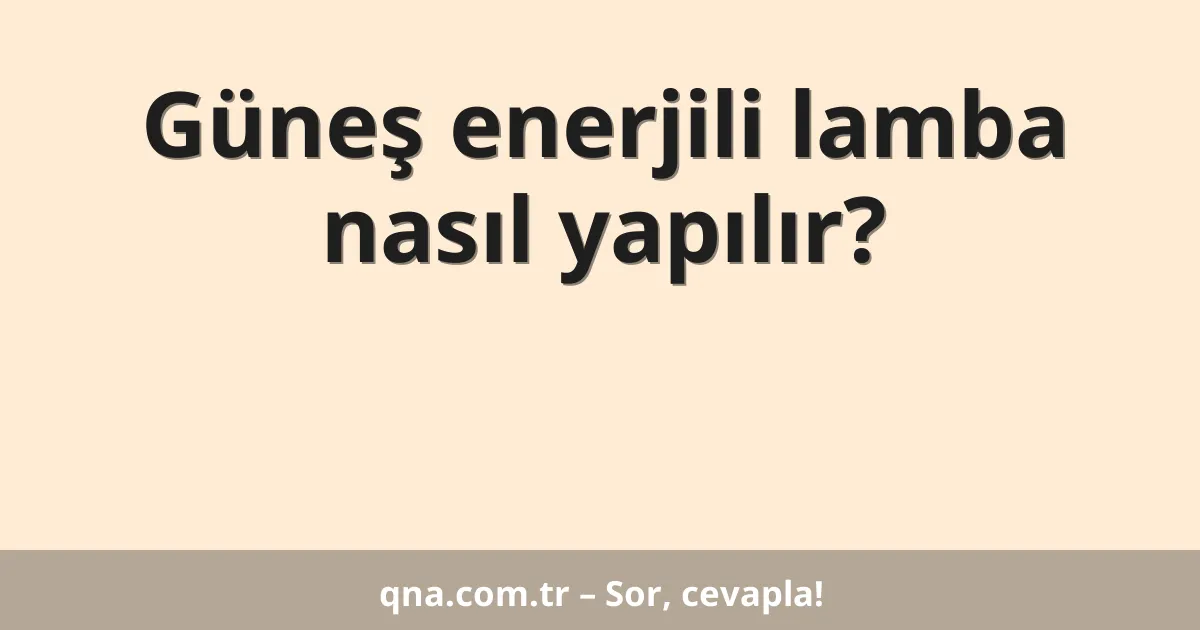 Güneş enerjili lamba nasıl yapılır?