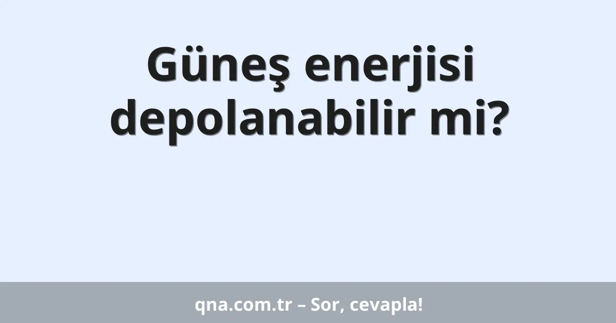 Güneş enerjisi depolanabilir mi?