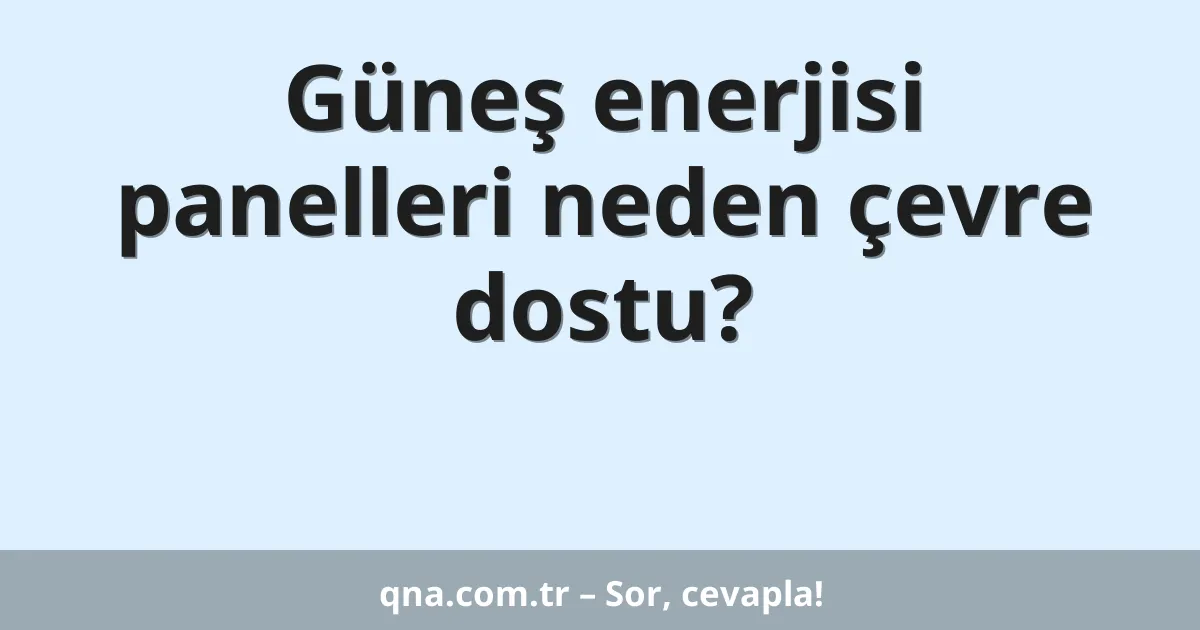 Güneş enerjisi panelleri neden çevre dostu?