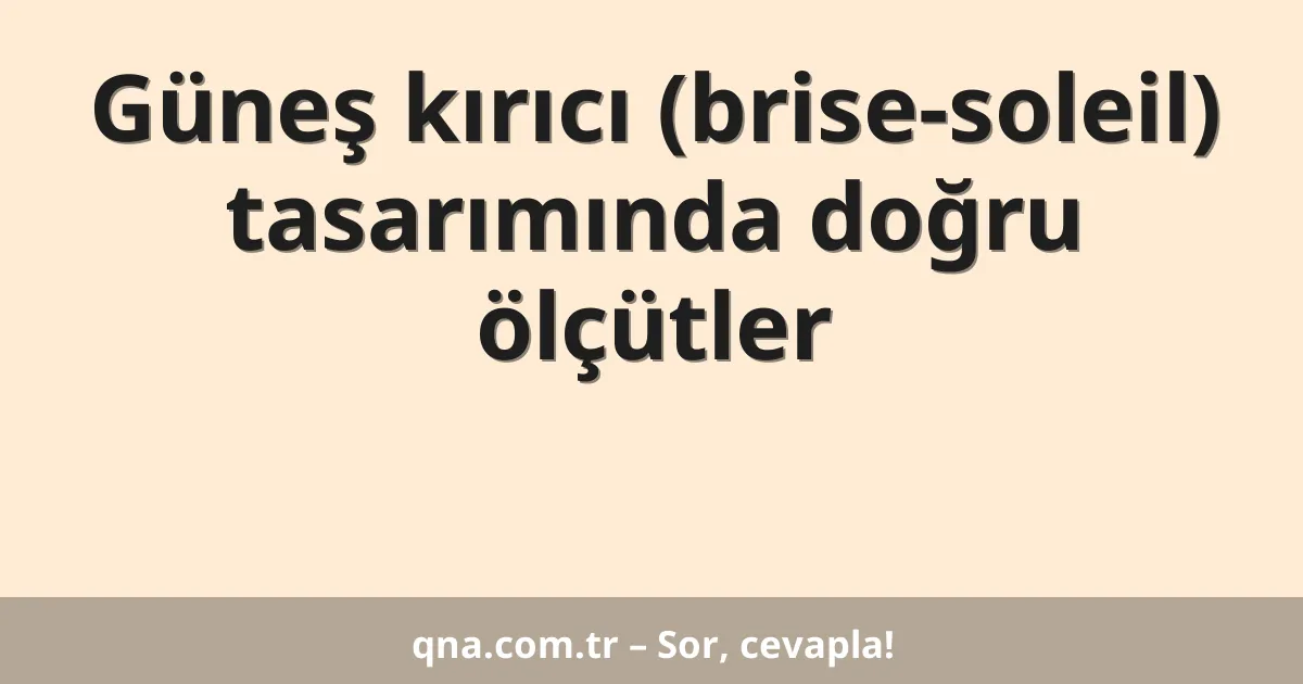 Güneş kırıcı (brise-soleil) tasarımında doğru ölçütler
