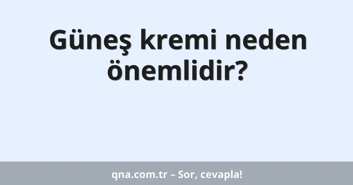 Güneş kremi neden önemlidir?