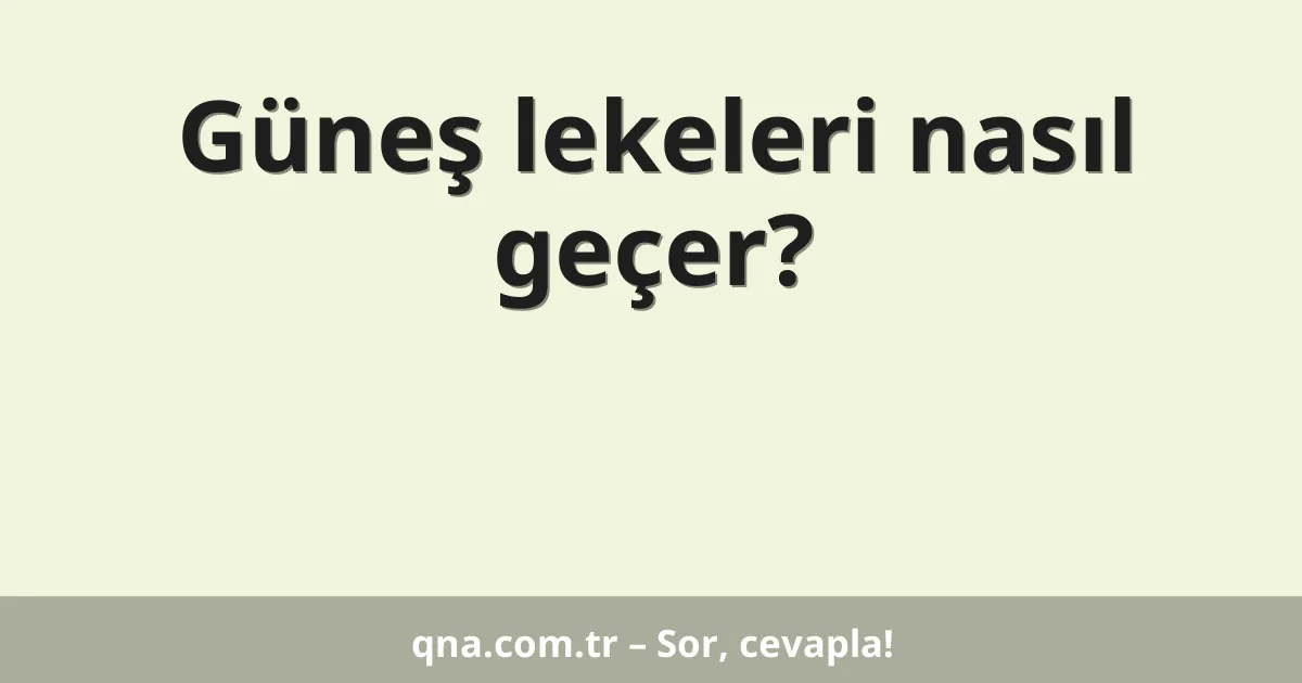 Güneş lekeleri nasıl geçer?