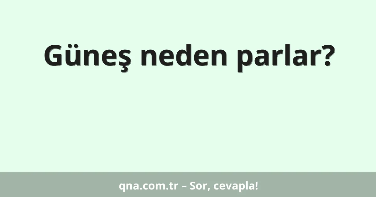 Güneş neden parlar?
