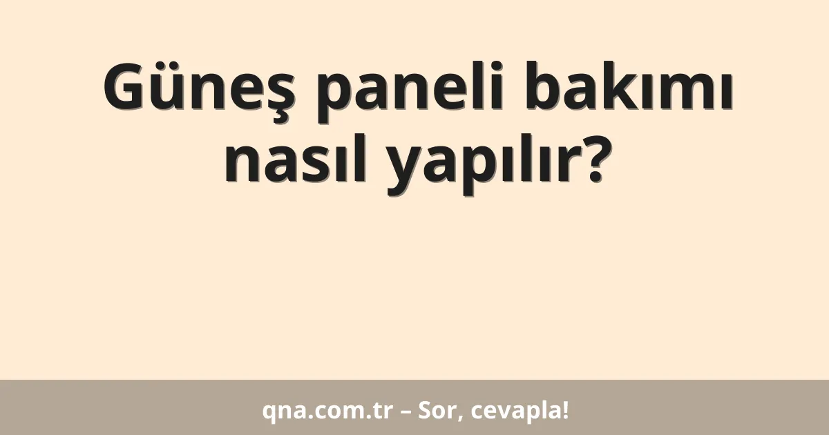 Güneş paneli bakımı nasıl yapılır?