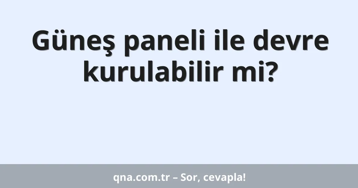 Güneş paneli ile devre kurulabilir mi?