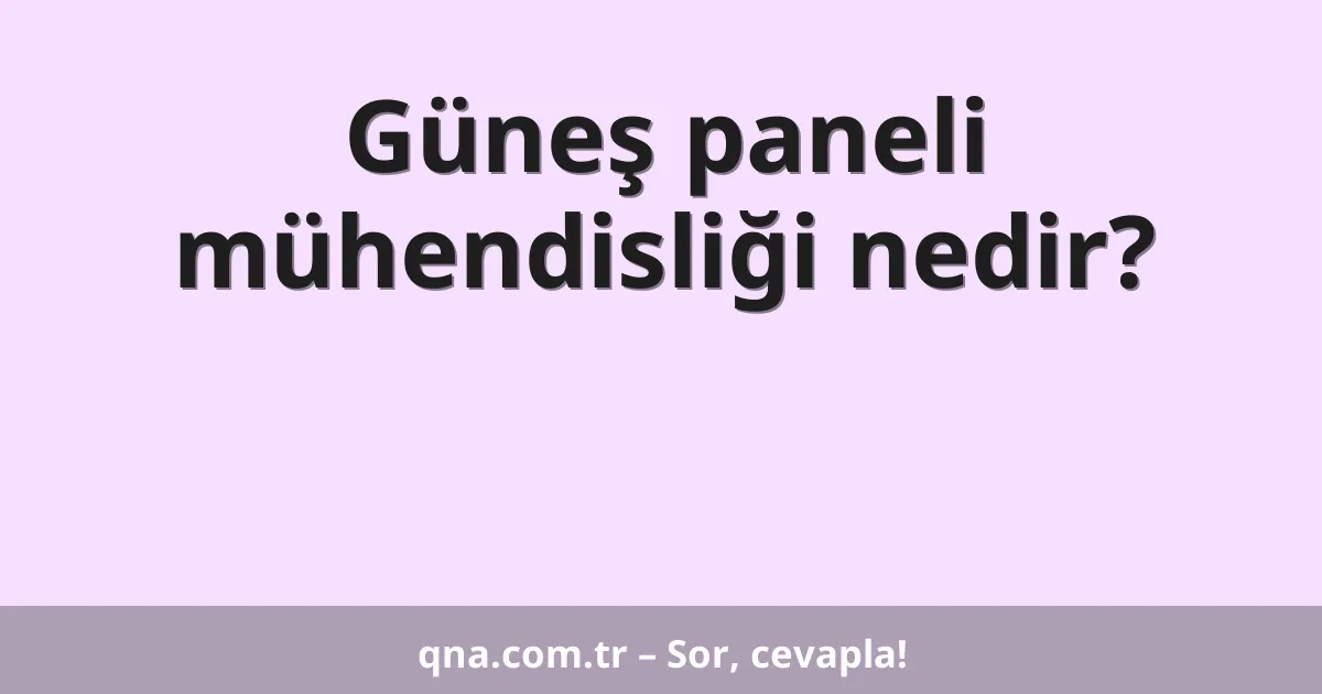 Güneş paneli mühendisliği nedir?