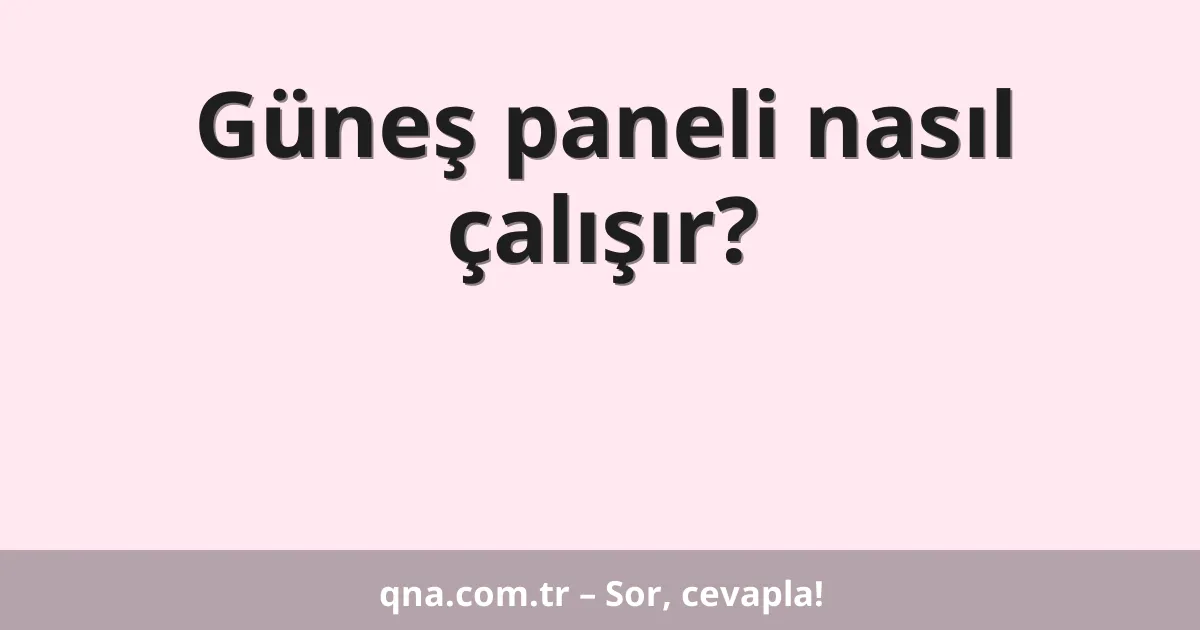Güneş paneli nasıl çalışır?