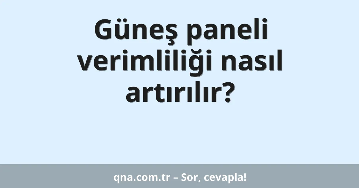 Güneş paneli verimliliği nasıl artırılır?