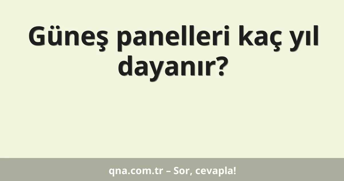 Güneş panelleri kaç yıl dayanır?