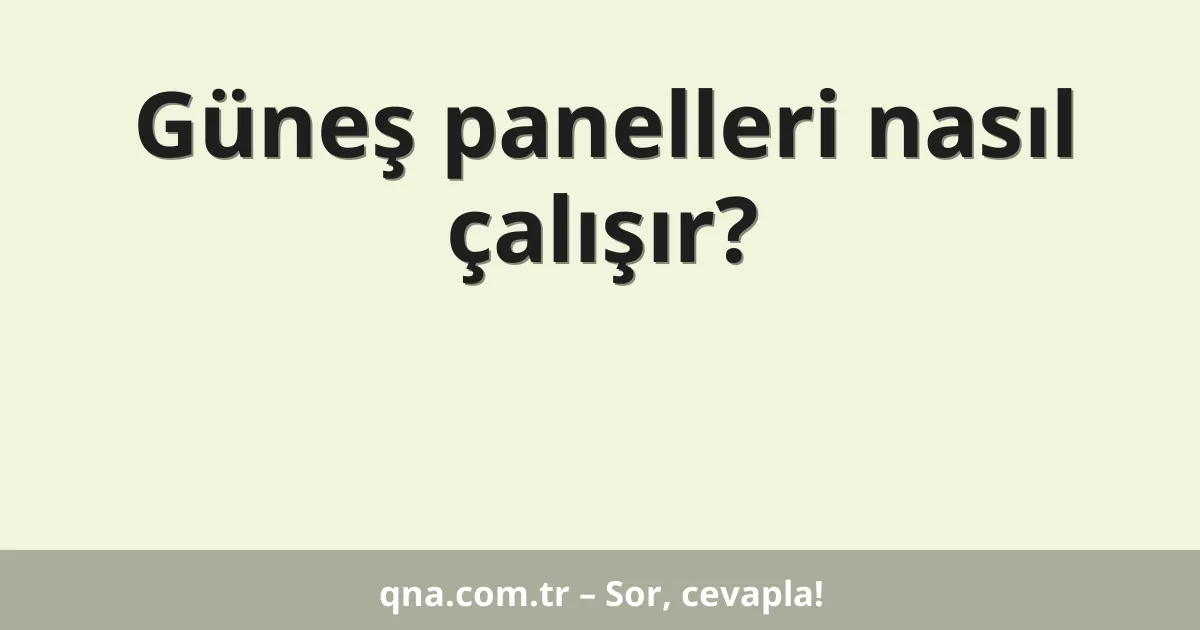 Güneş panelleri nasıl çalışır?
