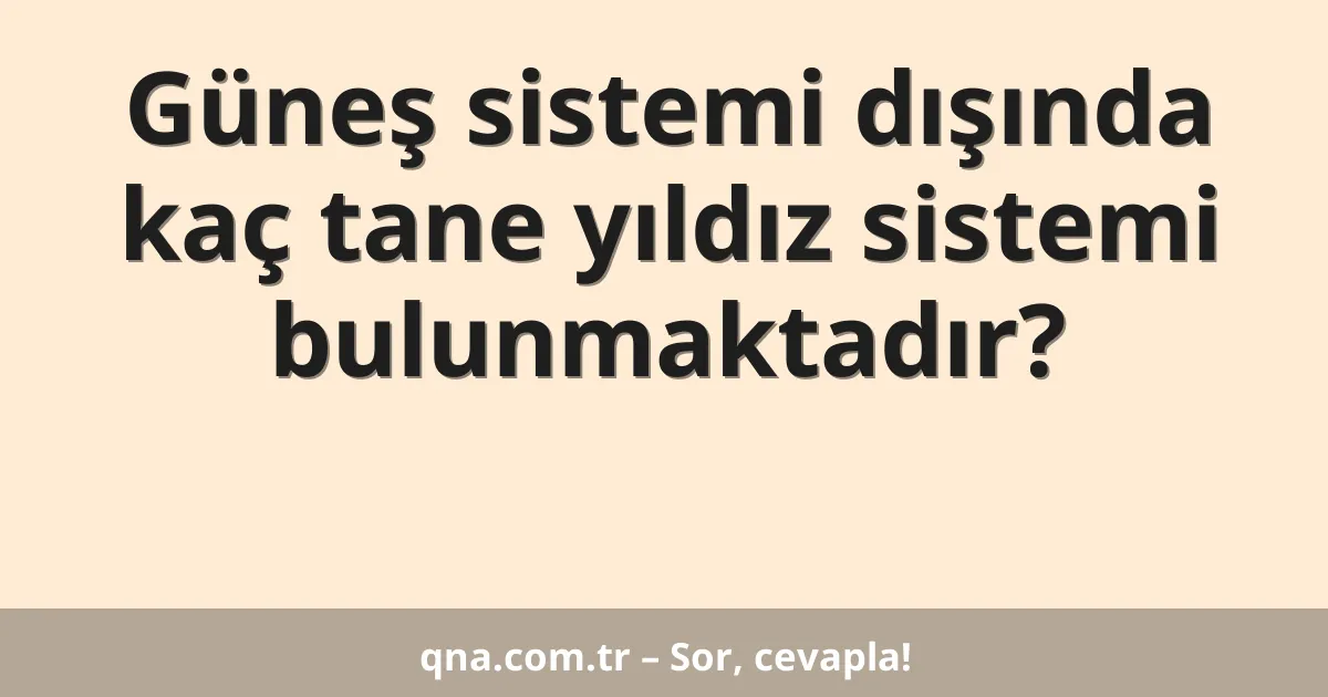 Güneş sistemi dışında kaç tane yıldız sistemi bulunmaktadır?