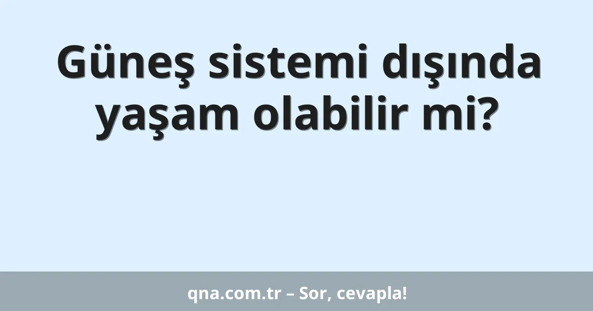 Güneş sistemi dışında yaşam olabilir mi?