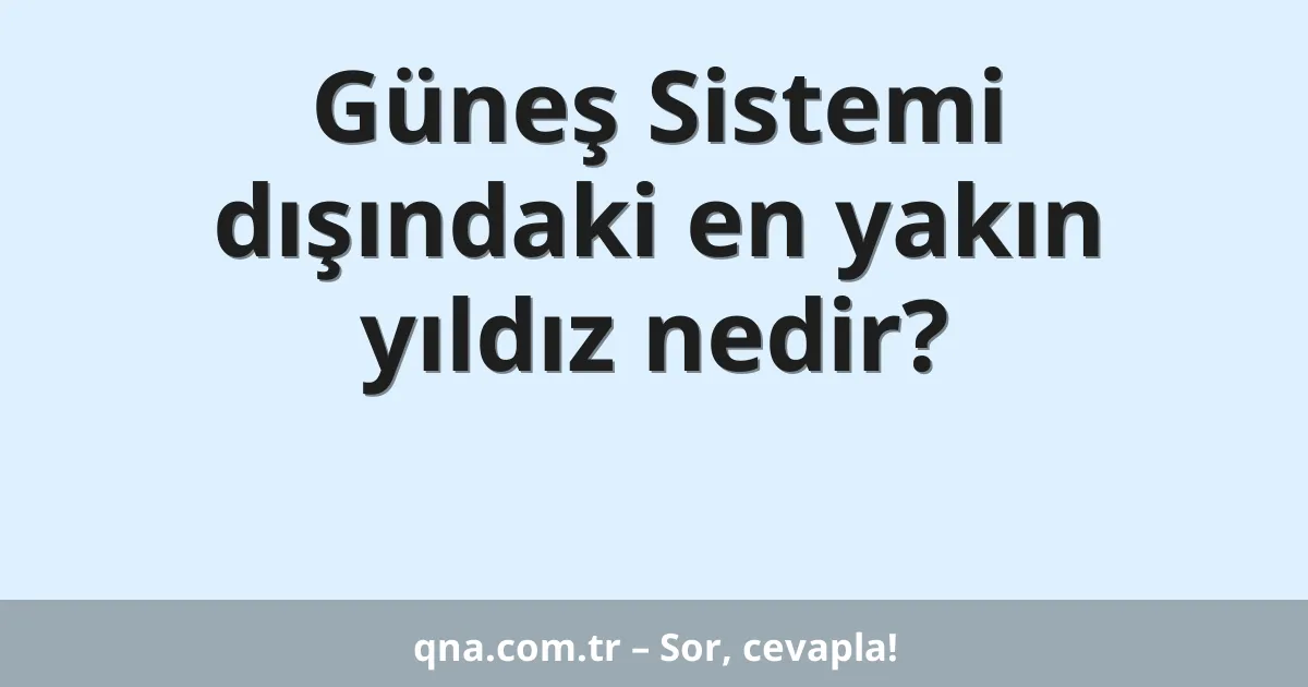 Güneş Sistemi dışındaki en yakın yıldız nedir?