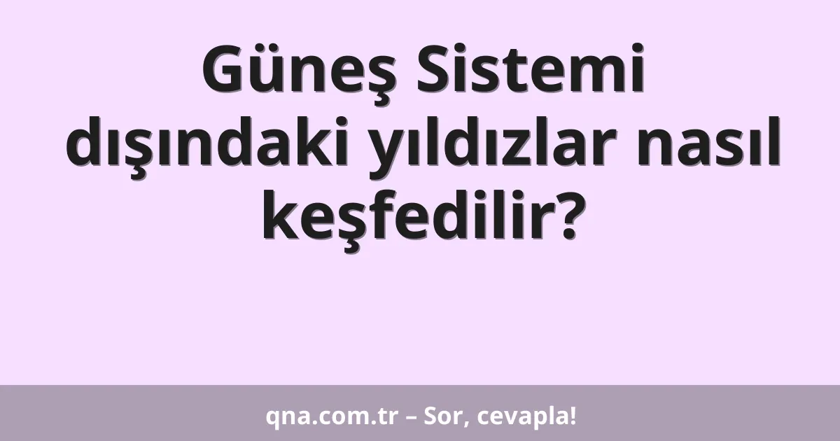 Güneş Sistemi dışındaki yıldızlar nasıl keşfedilir?