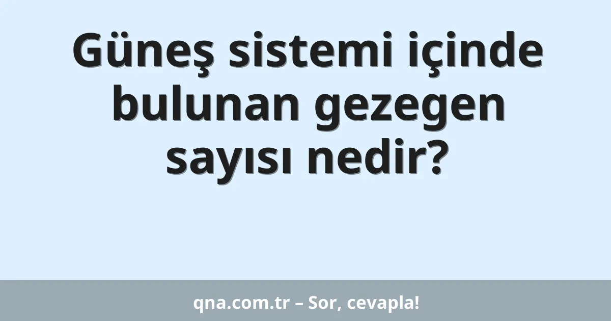 Güneş sistemi içinde bulunan gezegen sayısı nedir?