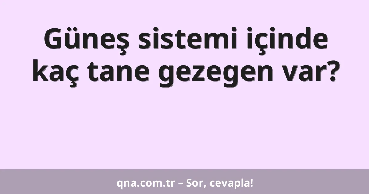 Güneş sistemi içinde kaç tane gezegen var?