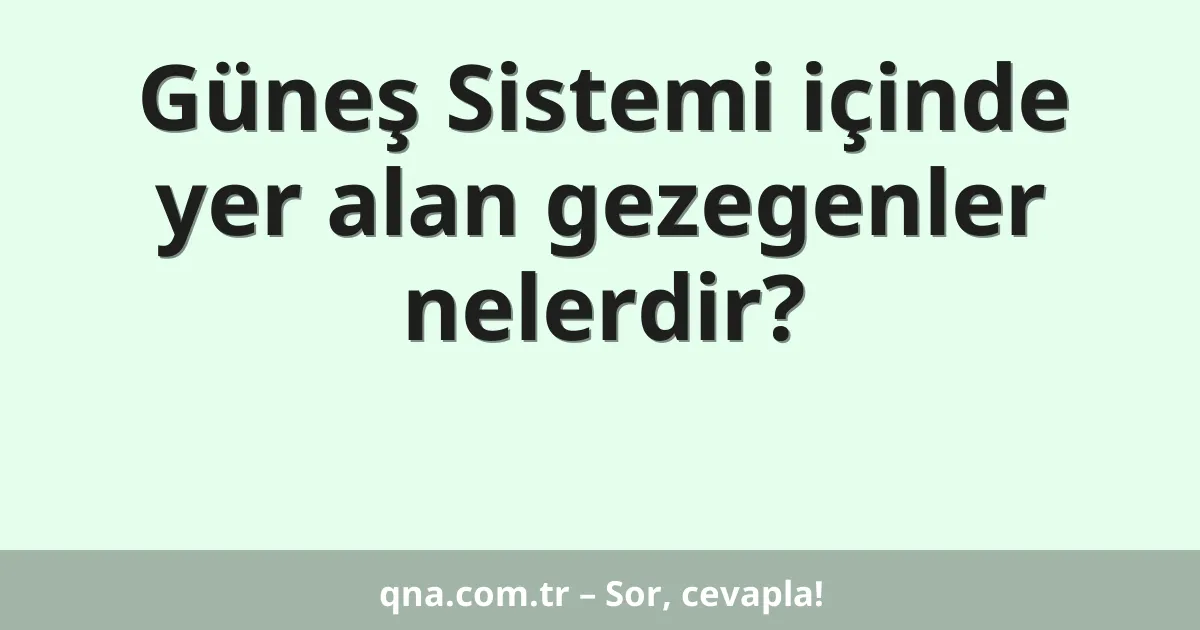 Güneş Sistemi içinde yer alan gezegenler nelerdir?