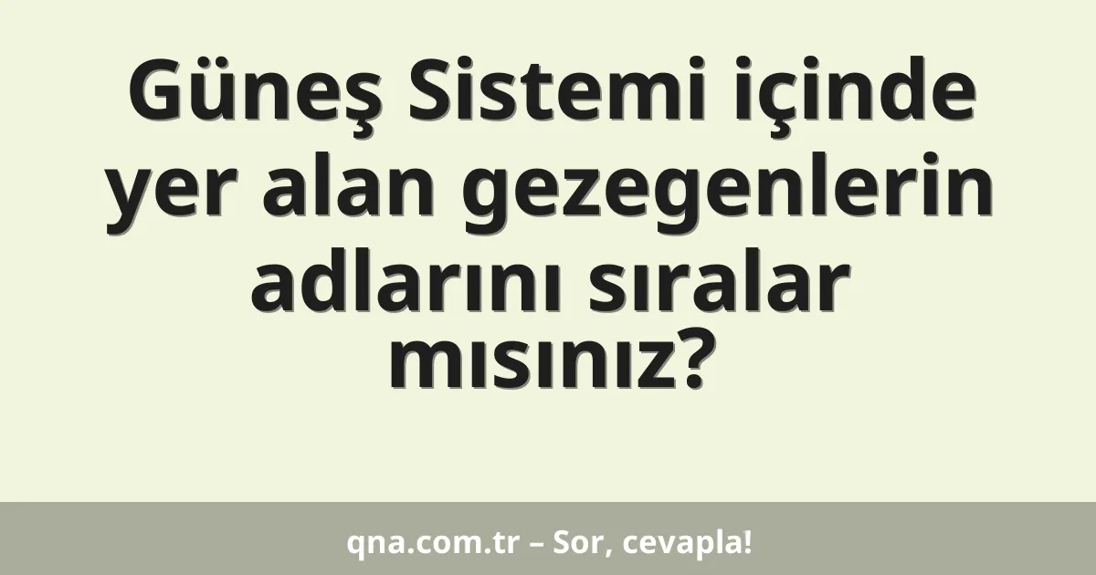 Güneş Sistemi içinde yer alan gezegenlerin adlarını sıralar mısınız?